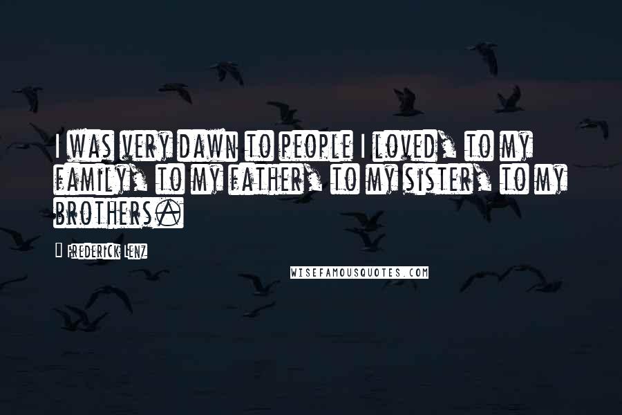 Frederick Lenz Quotes: I was very dawn to people I loved, to my family, to my father, to my sister, to my brothers.