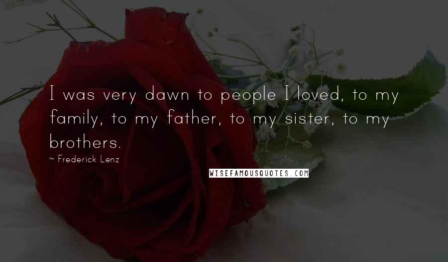 Frederick Lenz Quotes: I was very dawn to people I loved, to my family, to my father, to my sister, to my brothers.