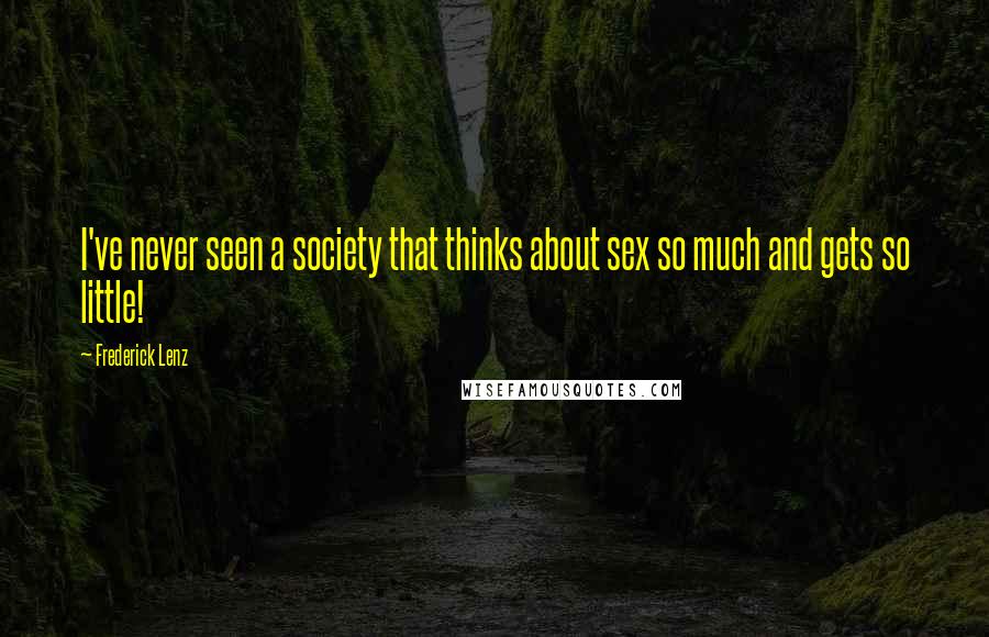 Frederick Lenz Quotes: I've never seen a society that thinks about sex so much and gets so little!