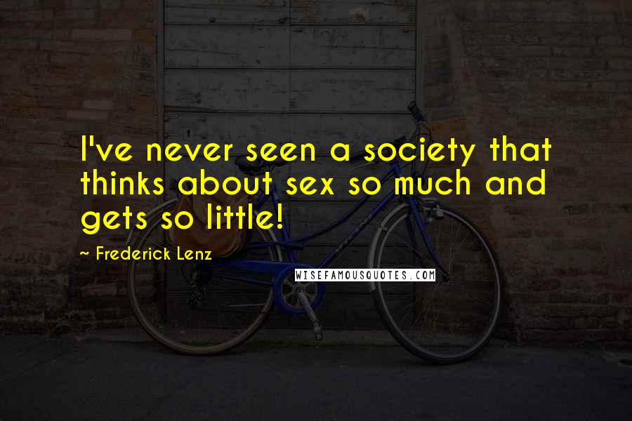 Frederick Lenz Quotes: I've never seen a society that thinks about sex so much and gets so little!