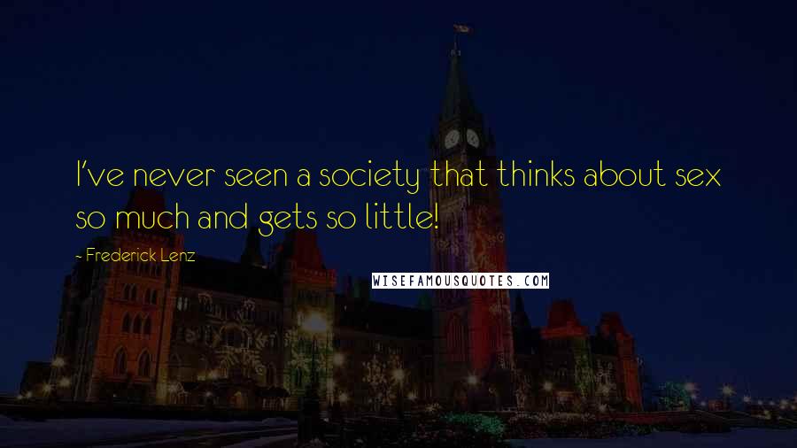 Frederick Lenz Quotes: I've never seen a society that thinks about sex so much and gets so little!