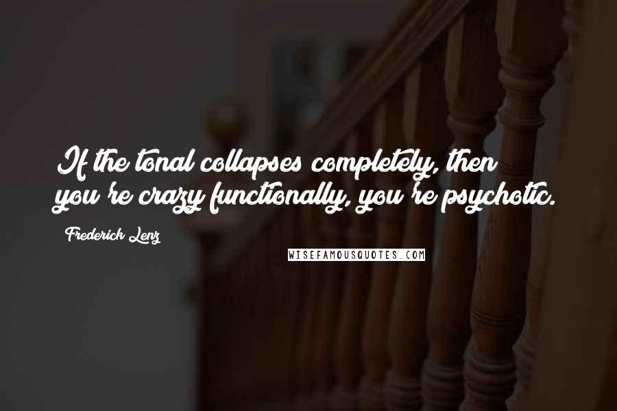 Frederick Lenz Quotes: If the tonal collapses completely, then you're crazy functionally, you're psychotic.