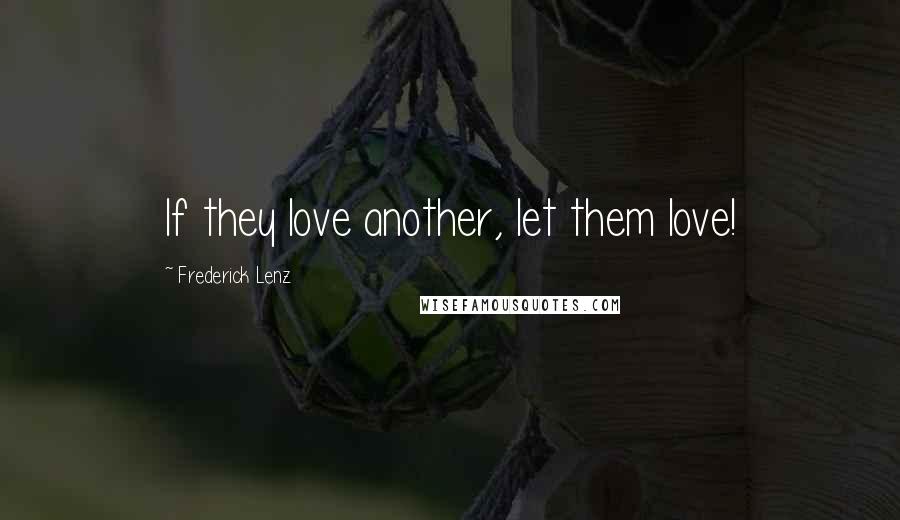 Frederick Lenz Quotes: If they love another, let them love!