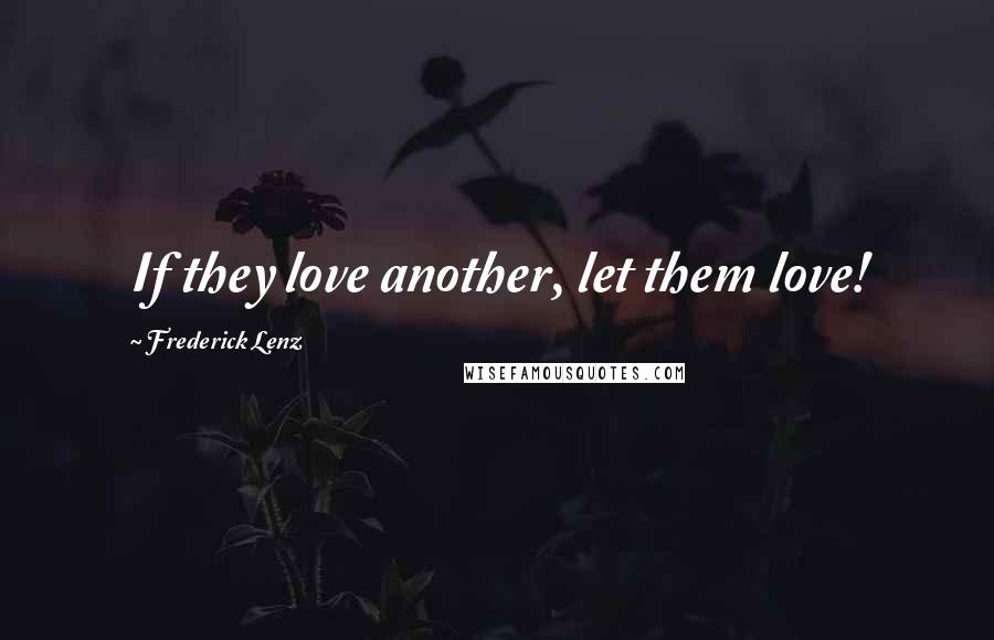 Frederick Lenz Quotes: If they love another, let them love!