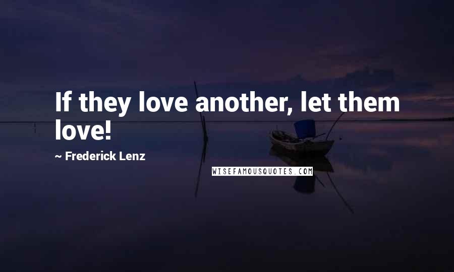 Frederick Lenz Quotes: If they love another, let them love!