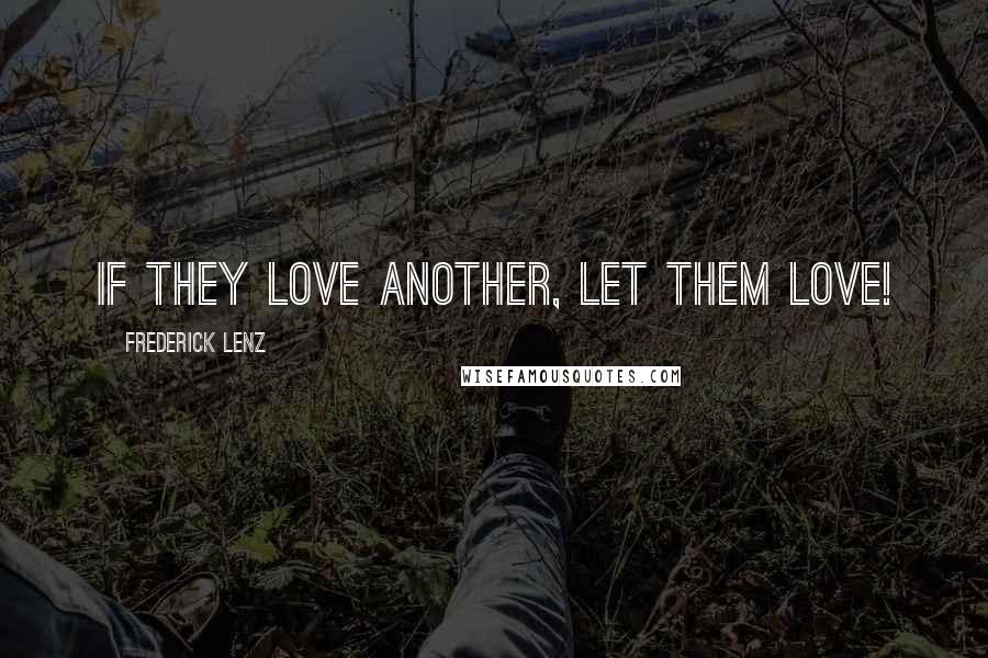 Frederick Lenz Quotes: If they love another, let them love!