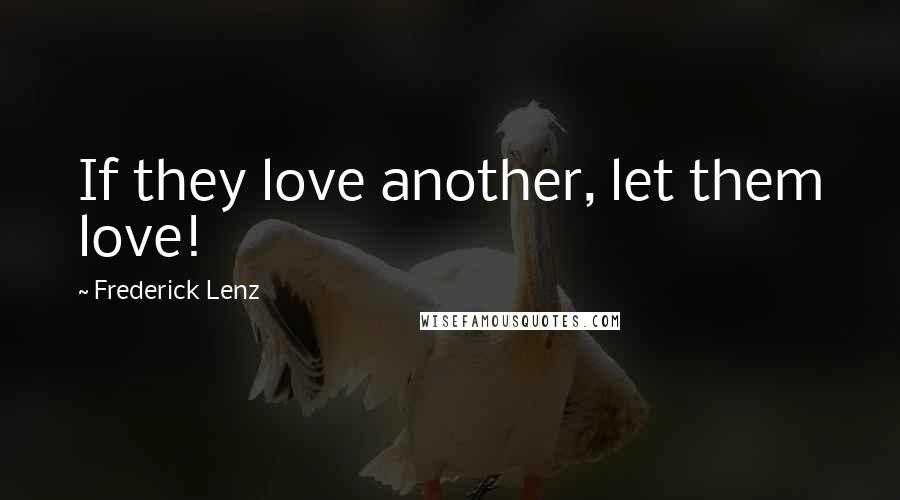 Frederick Lenz Quotes: If they love another, let them love!