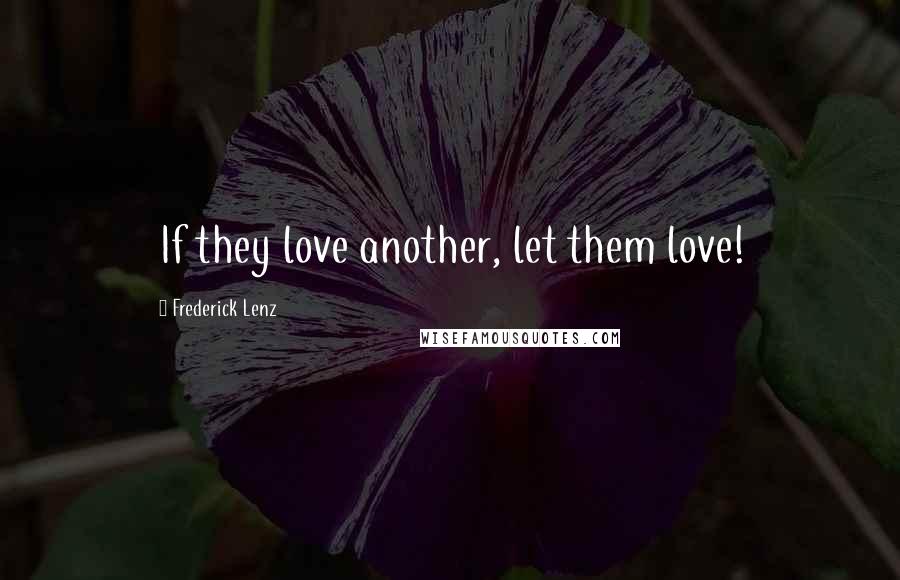 Frederick Lenz Quotes: If they love another, let them love!