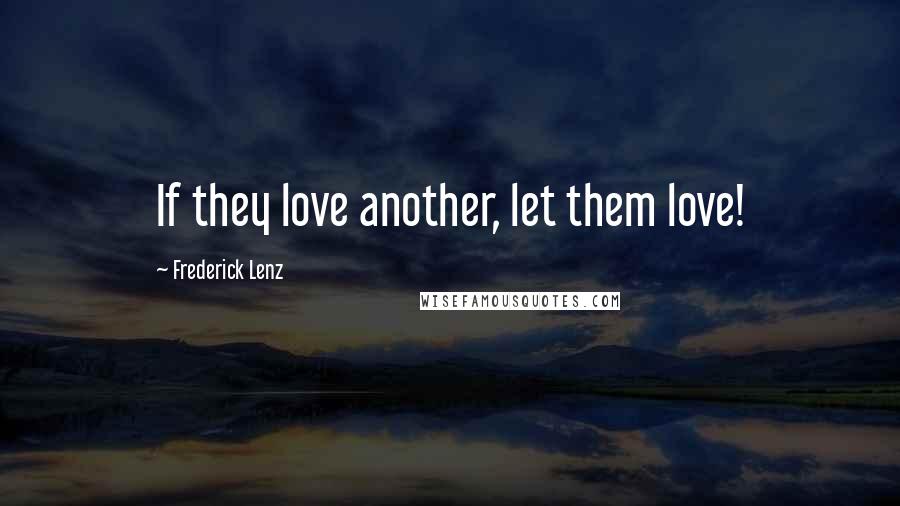 Frederick Lenz Quotes: If they love another, let them love!