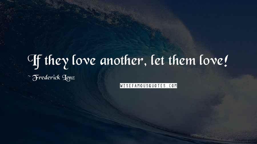 Frederick Lenz Quotes: If they love another, let them love!