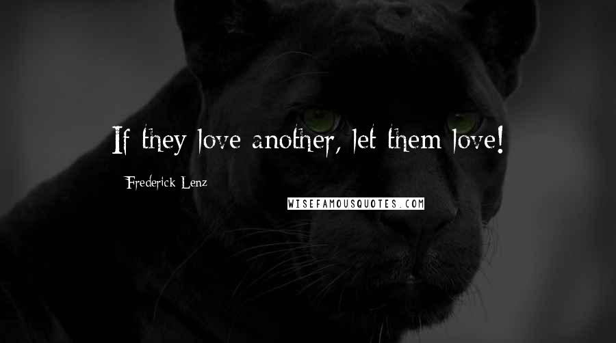 Frederick Lenz Quotes: If they love another, let them love!