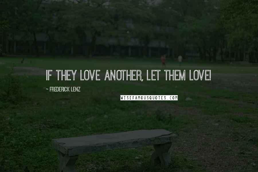 Frederick Lenz Quotes: If they love another, let them love!