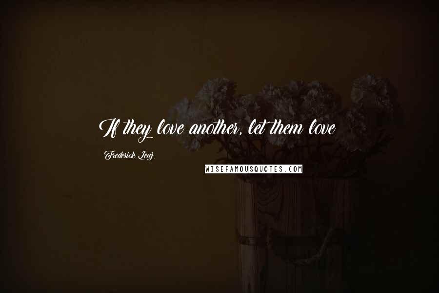 Frederick Lenz Quotes: If they love another, let them love!