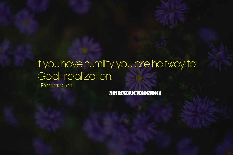 Frederick Lenz Quotes: If you have humility you are halfway to God-realization.
