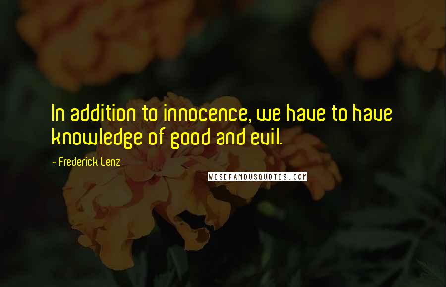 Frederick Lenz Quotes: In addition to innocence, we have to have knowledge of good and evil.