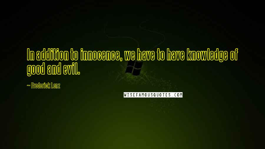 Frederick Lenz Quotes: In addition to innocence, we have to have knowledge of good and evil.