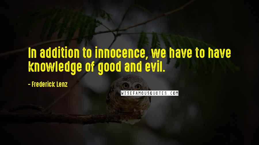 Frederick Lenz Quotes: In addition to innocence, we have to have knowledge of good and evil.