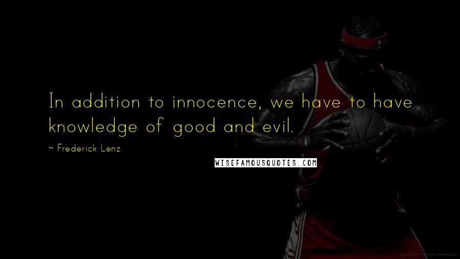 Frederick Lenz Quotes: In addition to innocence, we have to have knowledge of good and evil.