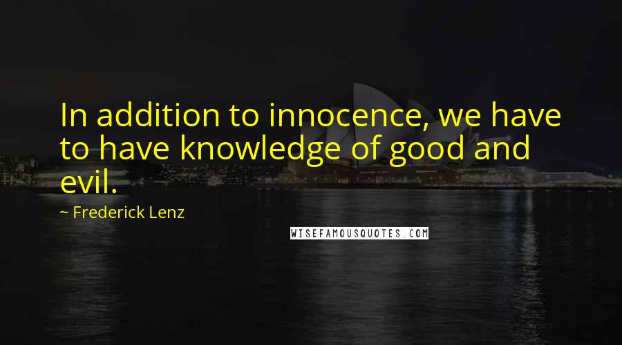 Frederick Lenz Quotes: In addition to innocence, we have to have knowledge of good and evil.