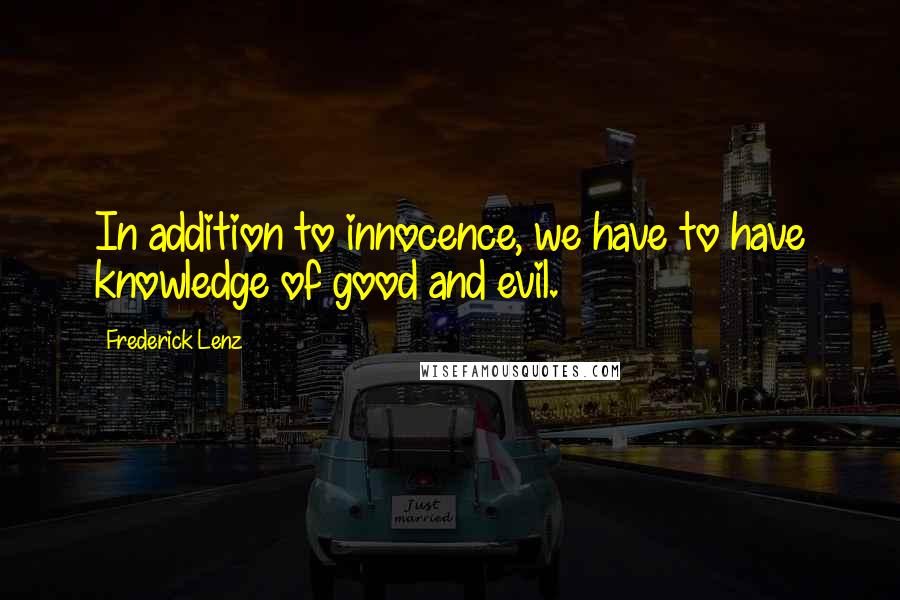 Frederick Lenz Quotes: In addition to innocence, we have to have knowledge of good and evil.