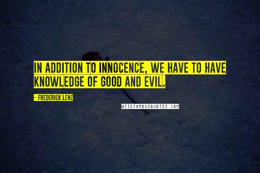 Frederick Lenz Quotes: In addition to innocence, we have to have knowledge of good and evil.