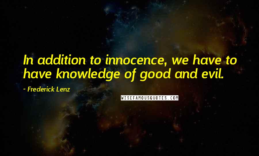 Frederick Lenz Quotes: In addition to innocence, we have to have knowledge of good and evil.