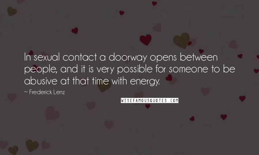 Frederick Lenz Quotes: In sexual contact a doorway opens between people, and it is very possible for someone to be abusive at that time with energy.