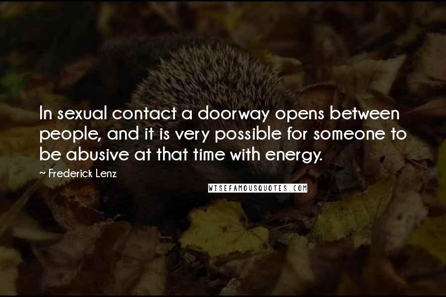 Frederick Lenz Quotes: In sexual contact a doorway opens between people, and it is very possible for someone to be abusive at that time with energy.