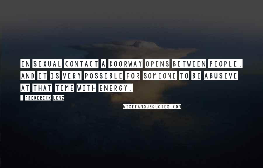 Frederick Lenz Quotes: In sexual contact a doorway opens between people, and it is very possible for someone to be abusive at that time with energy.