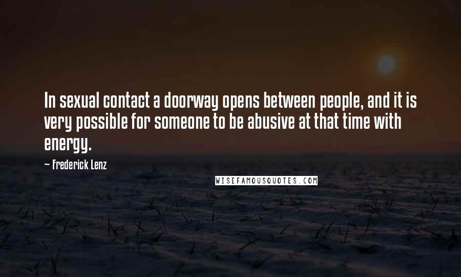 Frederick Lenz Quotes: In sexual contact a doorway opens between people, and it is very possible for someone to be abusive at that time with energy.