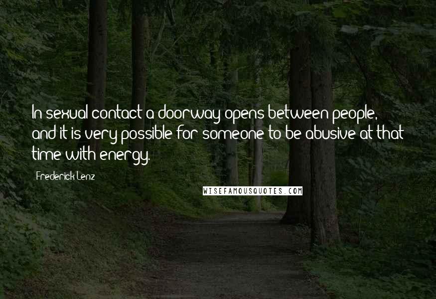 Frederick Lenz Quotes: In sexual contact a doorway opens between people, and it is very possible for someone to be abusive at that time with energy.