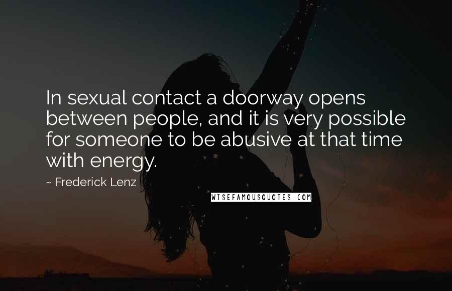 Frederick Lenz Quotes: In sexual contact a doorway opens between people, and it is very possible for someone to be abusive at that time with energy.