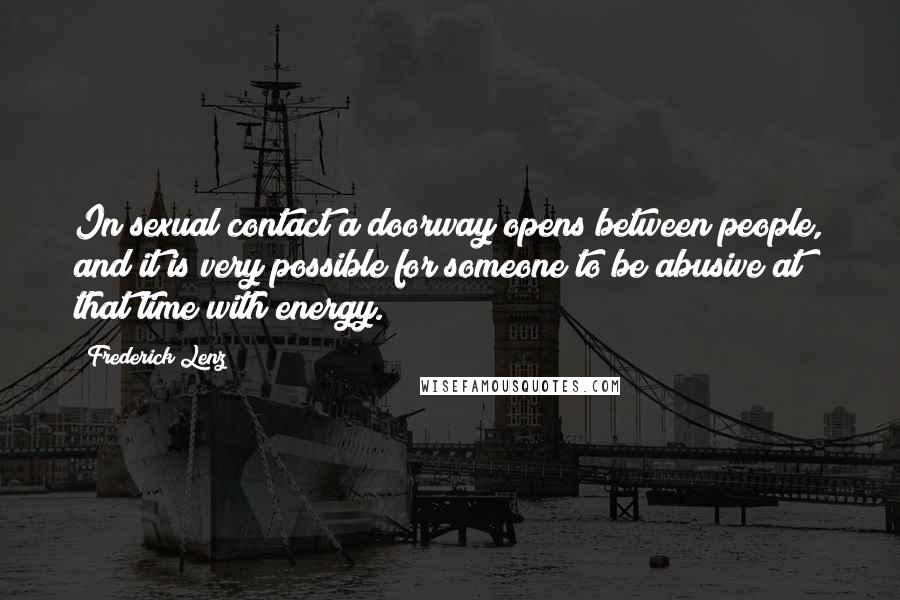 Frederick Lenz Quotes: In sexual contact a doorway opens between people, and it is very possible for someone to be abusive at that time with energy.