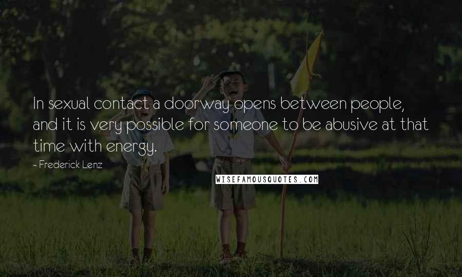 Frederick Lenz Quotes: In sexual contact a doorway opens between people, and it is very possible for someone to be abusive at that time with energy.