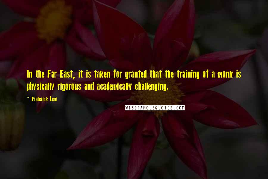 Frederick Lenz Quotes: In the Far East, it is taken for granted that the training of a monk is physically rigorous and academically challenging.