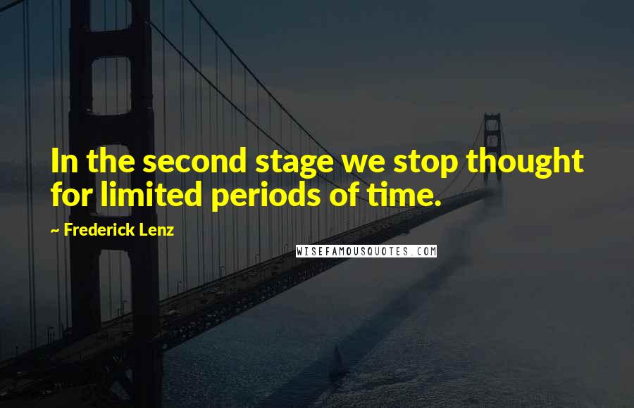 Frederick Lenz Quotes: In the second stage we stop thought for limited periods of time.