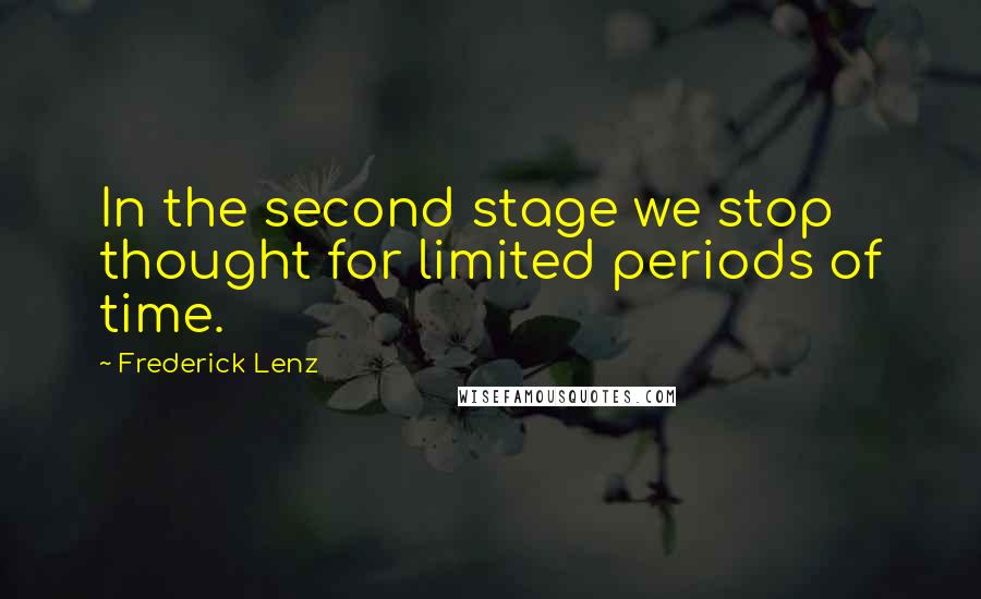 Frederick Lenz Quotes: In the second stage we stop thought for limited periods of time.