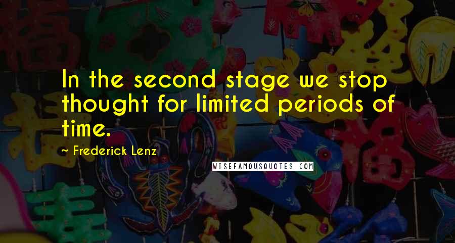 Frederick Lenz Quotes: In the second stage we stop thought for limited periods of time.