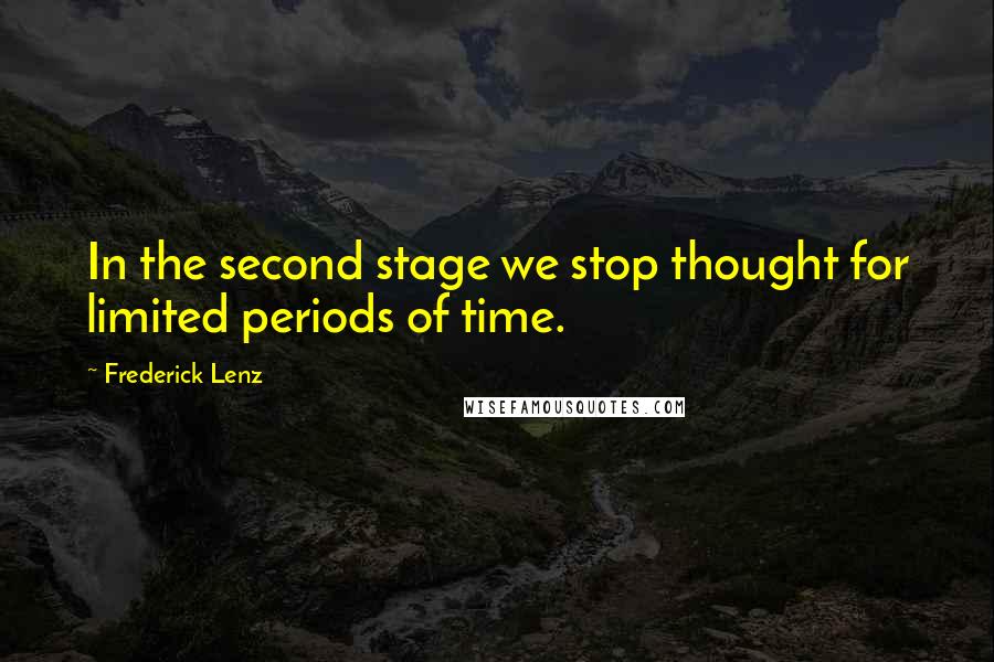 Frederick Lenz Quotes: In the second stage we stop thought for limited periods of time.