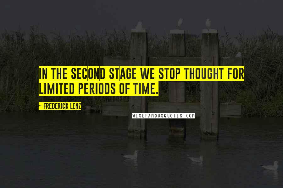 Frederick Lenz Quotes: In the second stage we stop thought for limited periods of time.