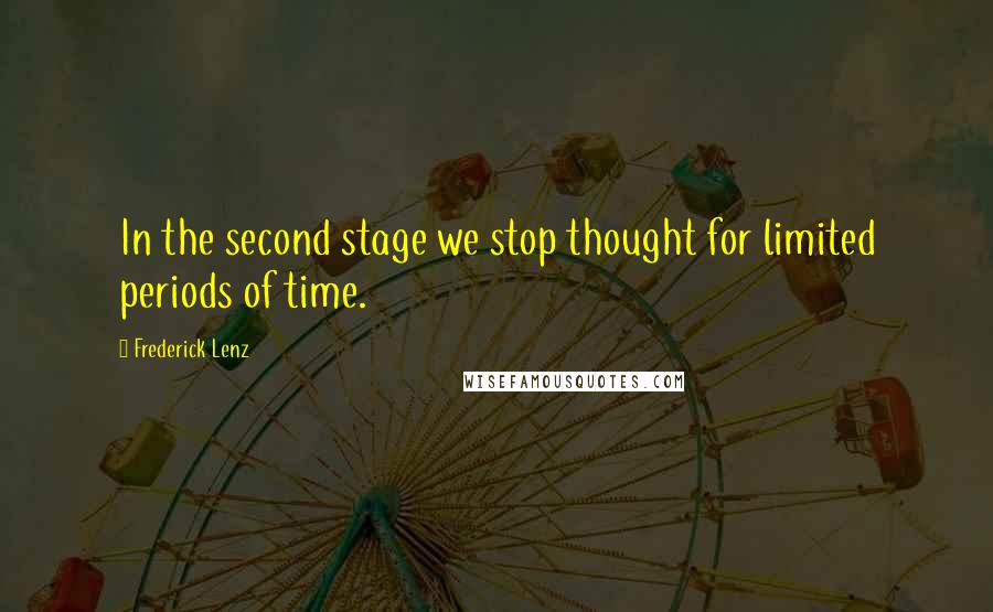 Frederick Lenz Quotes: In the second stage we stop thought for limited periods of time.