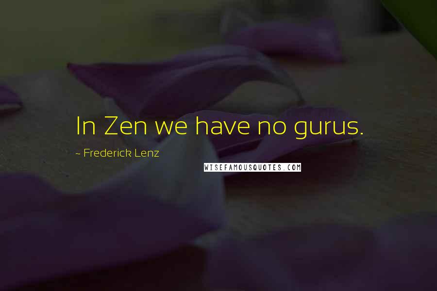 Frederick Lenz Quotes: In Zen we have no gurus.