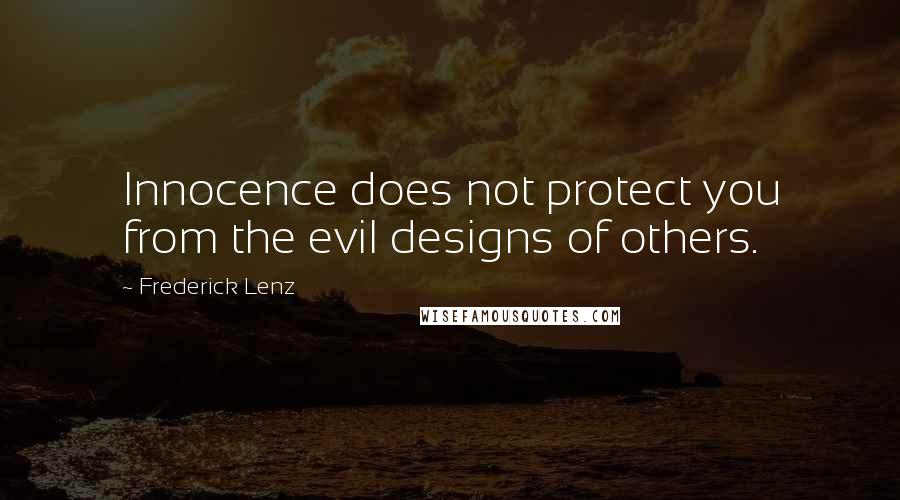 Frederick Lenz Quotes: Innocence does not protect you from the evil designs of others.