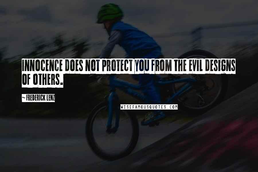 Frederick Lenz Quotes: Innocence does not protect you from the evil designs of others.