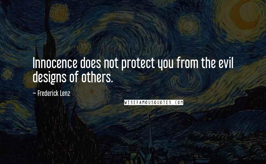 Frederick Lenz Quotes: Innocence does not protect you from the evil designs of others.
