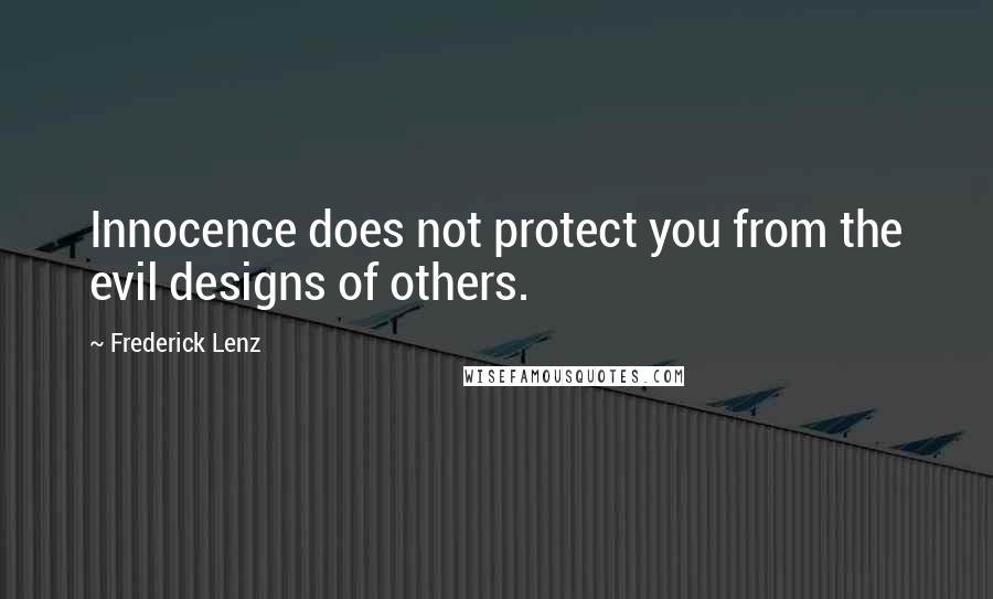 Frederick Lenz Quotes: Innocence does not protect you from the evil designs of others.