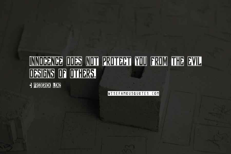 Frederick Lenz Quotes: Innocence does not protect you from the evil designs of others.