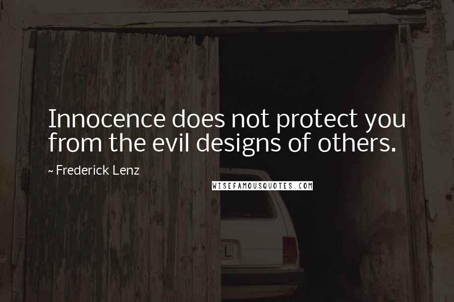 Frederick Lenz Quotes: Innocence does not protect you from the evil designs of others.