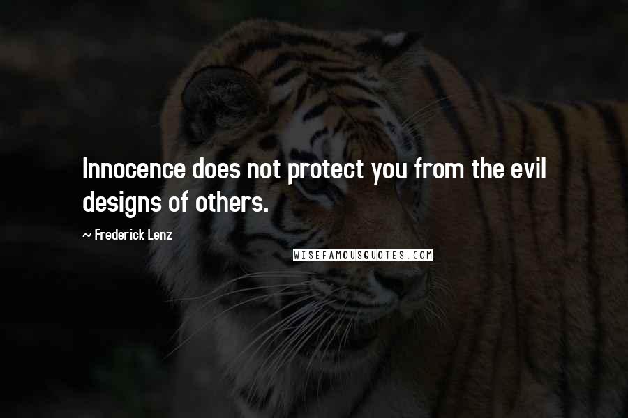 Frederick Lenz Quotes: Innocence does not protect you from the evil designs of others.