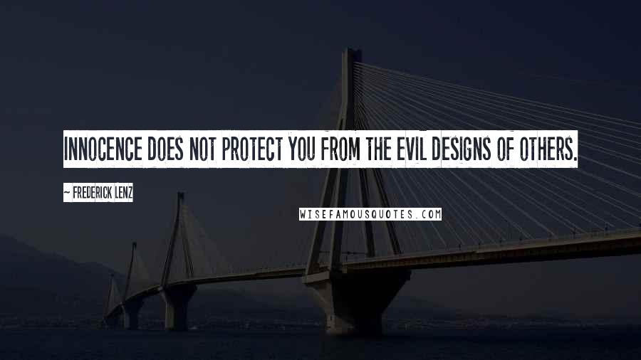 Frederick Lenz Quotes: Innocence does not protect you from the evil designs of others.